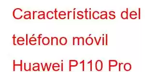 Características del teléfono móvil Huawei P110 Pro