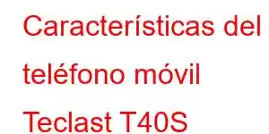 Características del teléfono móvil Teclast T40S