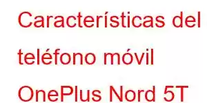 Características del teléfono móvil OnePlus Nord 5T