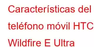 Características del teléfono móvil HTC Wildfire E Ultra