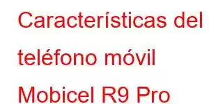 Características del teléfono móvil Mobicel R9 Pro