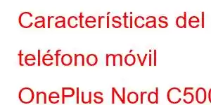 Características del teléfono móvil OnePlus Nord C500