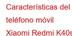 Características del teléfono móvil Xiaomi Redmi K40s