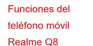 Funciones del teléfono móvil Realme Q8