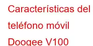 Características del teléfono móvil Doogee V100