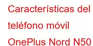 Características del teléfono móvil OnePlus Nord N50