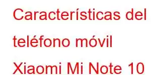 Características del teléfono móvil Xiaomi Mi Note 10 Pro