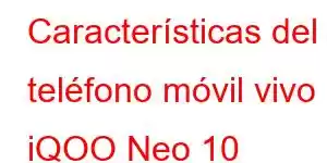 Características del teléfono móvil vivo iQOO Neo 10