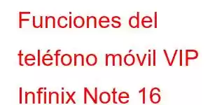 Funciones del teléfono móvil VIP Infinix Note 16