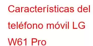 Características del teléfono móvil LG W61 Pro