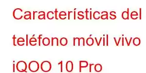 Características del teléfono móvil vivo iQOO 10 Pro