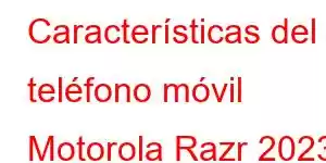 Características del teléfono móvil Motorola Razr 2023