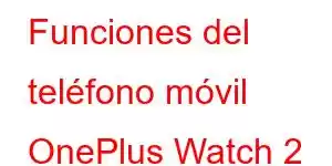 Funciones del teléfono móvil OnePlus Watch 2