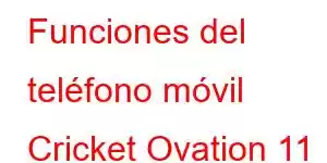 Funciones del teléfono móvil Cricket Ovation 11