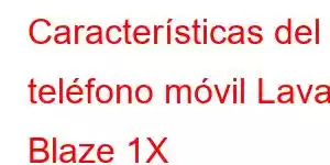 Características del teléfono móvil Lava Blaze 1X