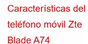 Características del teléfono móvil Zte Blade A74