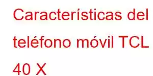 Características del teléfono móvil TCL 40 X