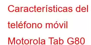 Características del teléfono móvil Motorola Tab G80