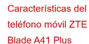 Características del teléfono móvil ZTE Blade A41 Plus