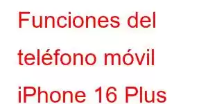 Funciones del teléfono móvil iPhone 16 Plus