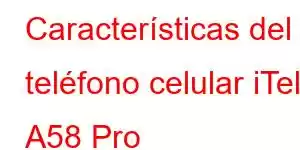 Características del teléfono celular iTel A58 Pro