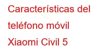 Características del teléfono móvil Xiaomi Civil 5