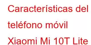 Características del teléfono móvil Xiaomi Mi 10T Lite