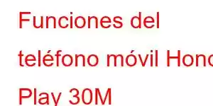 Funciones del teléfono móvil Honor Play 30M