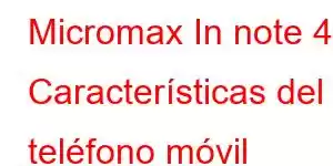 Micromax In note 4 Características del teléfono móvil