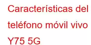 Características del teléfono móvil vivo Y75 5G