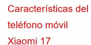 Características del teléfono móvil Xiaomi 17