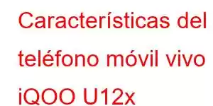 Características del teléfono móvil vivo iQOO U12x