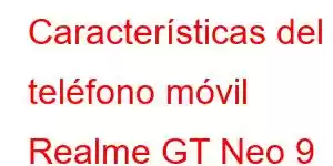 Características del teléfono móvil Realme GT Neo 9