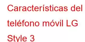 Características del teléfono móvil LG Style 3