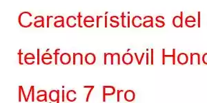 Características del teléfono móvil Honor Magic 7 Pro