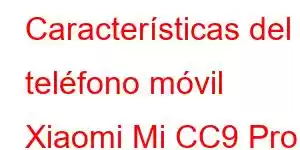 Características del teléfono móvil Xiaomi Mi CC9 Pro