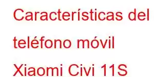 Características del teléfono móvil Xiaomi Civi 11S