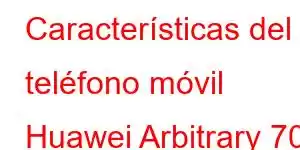 Características del teléfono móvil Huawei Arbitrary 70 Pro