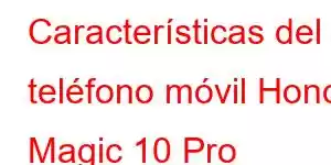 Características del teléfono móvil Honor Magic 10 Pro