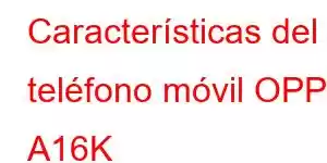Características del teléfono móvil OPPO A16K
