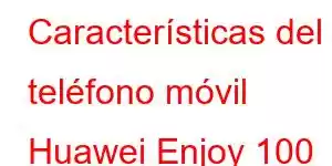 Características del teléfono móvil Huawei Enjoy 100 Pro