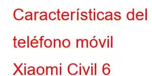 Características del teléfono móvil Xiaomi Civil 6