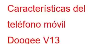 Características del teléfono móvil Doogee V13