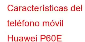 Características del teléfono móvil Huawei P60E