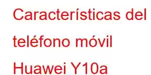 Características del teléfono móvil Huawei Y10a