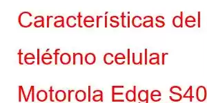 Características del teléfono celular Motorola Edge S40 Pro