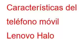 Características del teléfono móvil Lenovo Halo