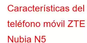 Características del teléfono móvil ZTE Nubia N5