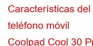 Características del teléfono móvil Coolpad Cool 30 Pro