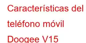 Características del teléfono móvil Doogee V15